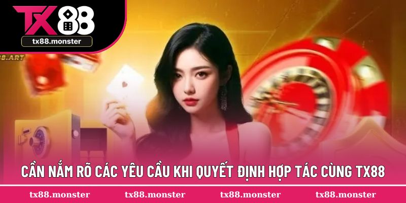 Cần nắm rõ các yêu cầu khi quyết định hợp tác cùng TX88