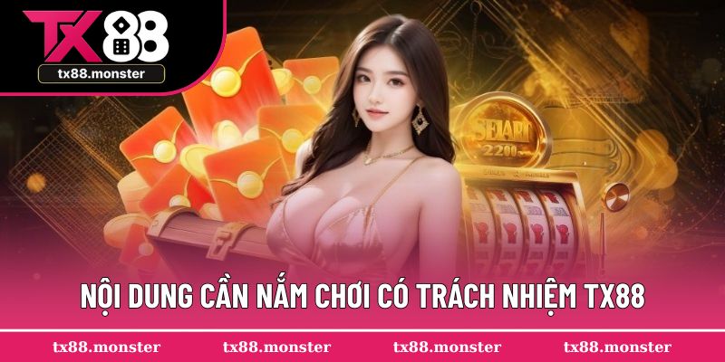 Nội dung cần nắm chơi có trách nhiệm TX88