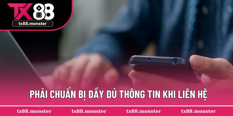 Phải chuẩn bị đầy đủ thông tin khi liên hệ