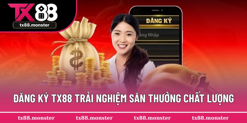 Đăng ký TX88 trải nghiệm săn thưởng chất lượng