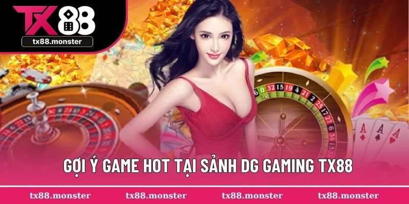 Gợi ý game hot tại sảnh DG Gaming TX88