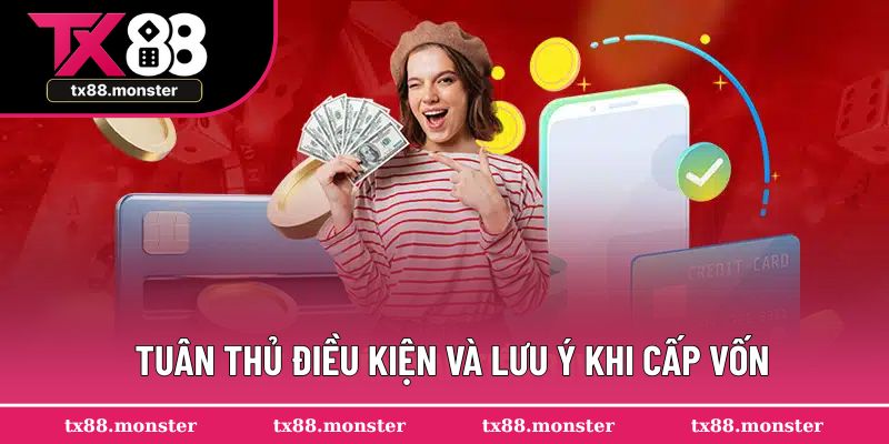 Tuân thủ điều kiện và lưu ý khi cấp vốn