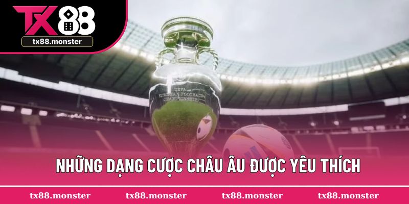 Những dạng cược châu Âu được yêu thích