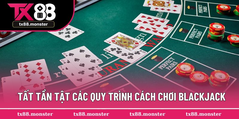 Tất tần tật các quy trình cách chơi blackjack
