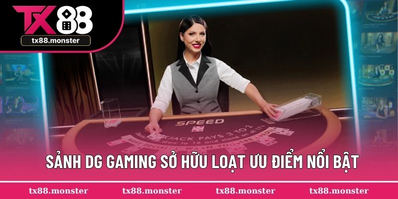 Sảnh DG Gaming sở hữu loạt ưu điểm nổi bật