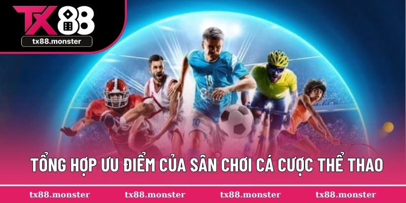 Tổng hợp ưu điểm của sân chơi cá cược thể thao