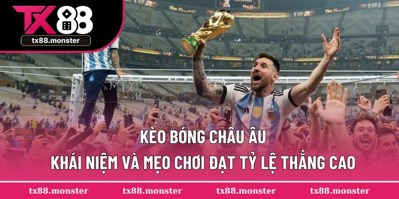 Kèo Bóng Châu Âu | Khái Niệm Và Mẹo Chơi Đạt Tỷ Lệ Thắng Cao