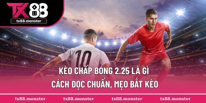 Kèo chấp bóng 2.25 là gì