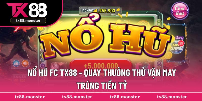 Nổ Hũ FC TX88 - Quay Thưởng Thử Vận May Trúng Tiền Tỷ